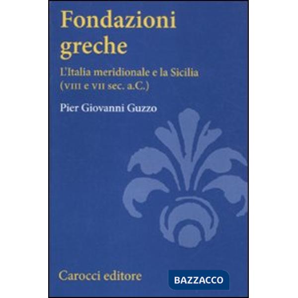 Fondazioni greche. L'Italia meridionale e la Sicilia (VIII e VII sec. a.C.)