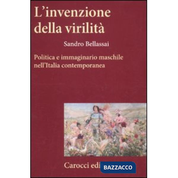 Invenzione della virilità. Politica e immaginario maschile nell'Italia contemporanea (L')