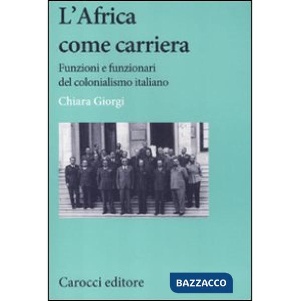 Africa come carriera. Funzioni e funzionari del colonialismo italiano (L')