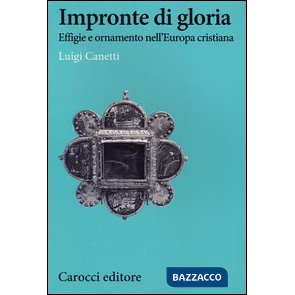 Impronte di gloria. Effige e ornamento nell'Europa cristiana