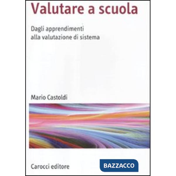 Valutare a scuola. Dagli apprendimenti alla valutazione di sistema