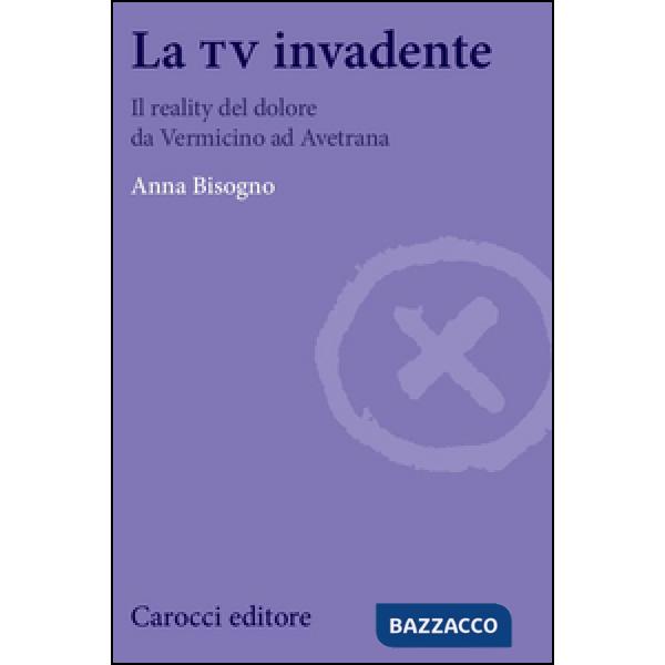 Tv invadente. Il reality del dolore da Vermicino ad Avetrana (La)