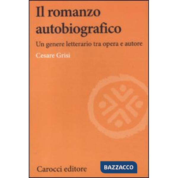 Romanzo autobiografico. Un genere letterario tra opera e autore (Il)