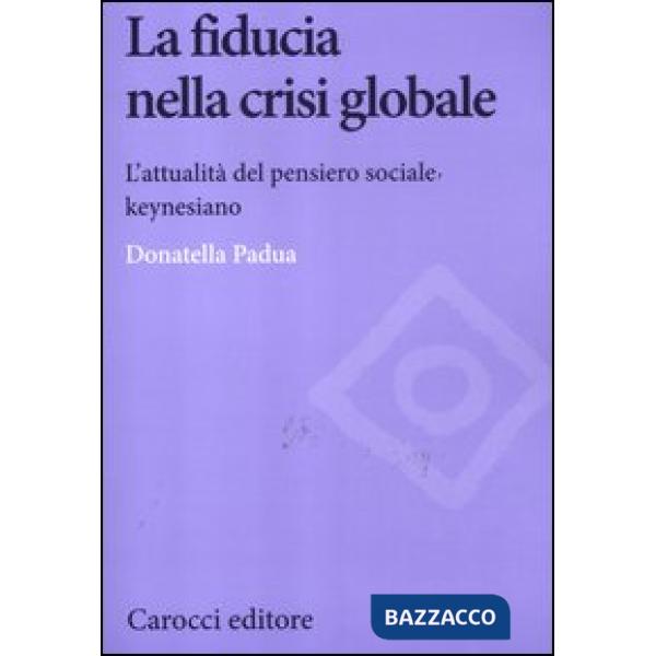Fiducia nella crisi globale. L'attualità del pensiero sociale keynesiano (La)