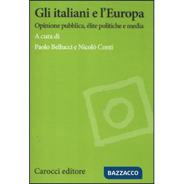 Italiani e l'Europa. Opinione pubblica, élite politiche e media (Gli)