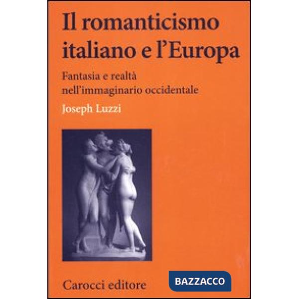 Romanticismo italiano e l'Europa. Fantasia e realtà nell'immaginario occidentale
