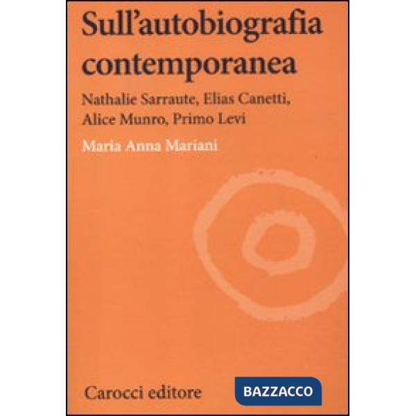 Sull'autobiografia contemporanea. Nathalie Sarraute, Elias Canetti, Alice Munro, Primo Levi