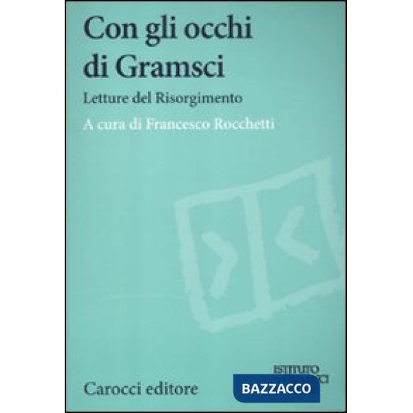 Con gli occhi di Gramsci. Saggi del Risorgimento