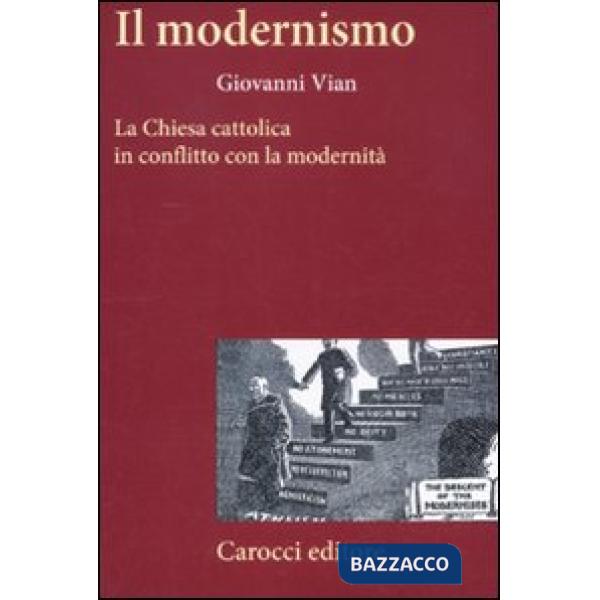 Modernismo. La Chiesa cattolica in conflitto con la modernità (Il)