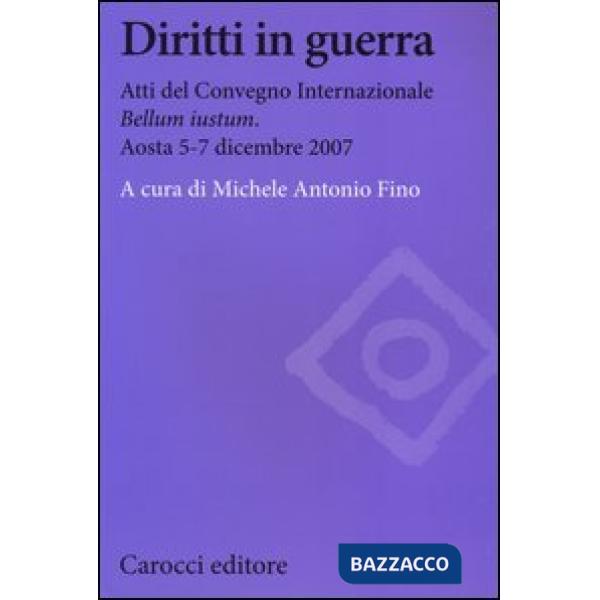 Diritti in guerra. Atti del convegno internazionale «Bellum iustum» (Aosta, 5-7 dicembre 2007)