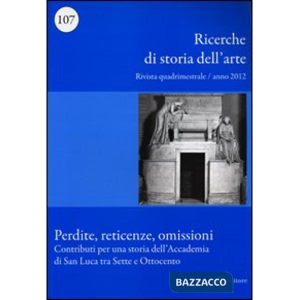 Ricerche di storia dell'arte (2012). Vol. 107: Perdite, reticenze, omissioni. Co