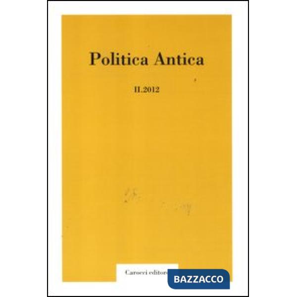 Politica antica. Rivista di prassi e cultura politica nel mondo greco e romano (2012). Vol. 2