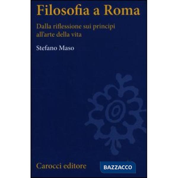 Filosofia a Roma. La riflessione sui principi e l'arte della vita