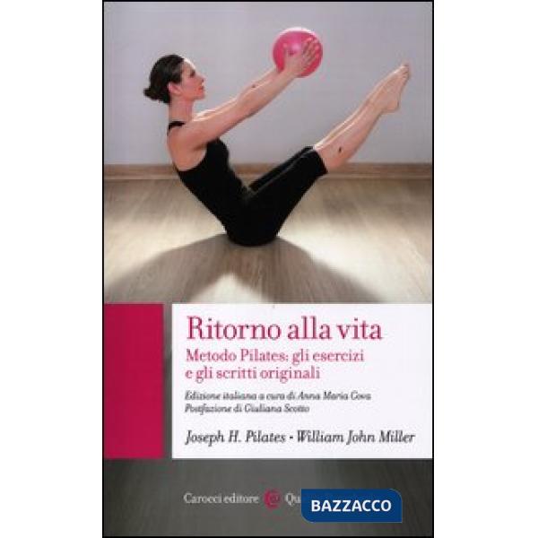 Ritorno alla vita. Metodo Pilates: gli esercizi e gli scritti originali