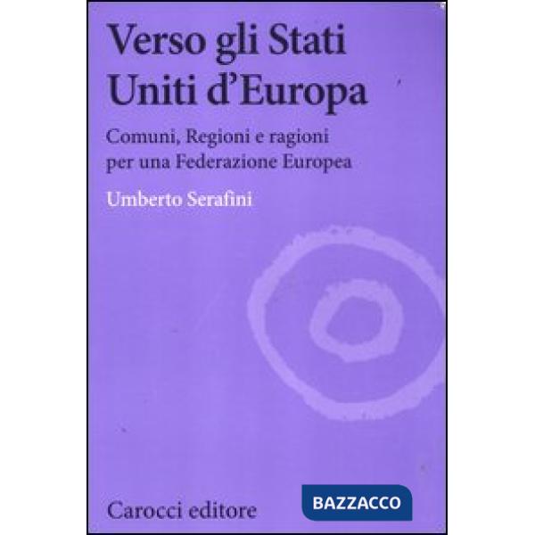 Verso gli Stati Uniti d'Europa. Comuni, regioni e ragioni per una Federazione eu