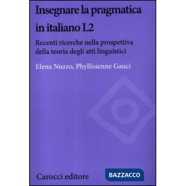 Insegnare la pragmatica in italiano L2. Recenti ricerche nella prospettiva della teoria degli atti linguistici