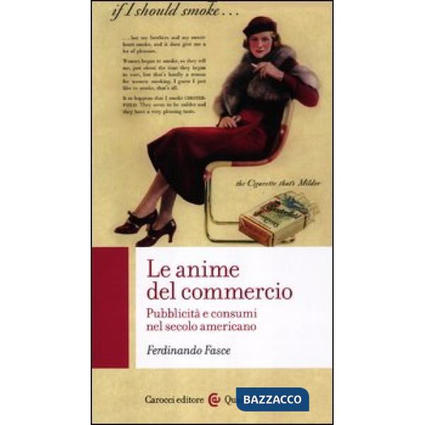 Anime del commercio. Pubblicità e consumi nel secolo americano (Le)