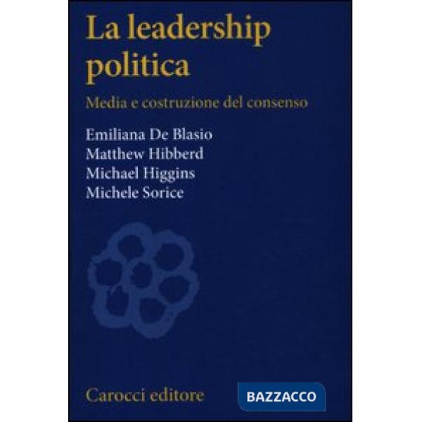 Leadership politica. Media e costruzione del consenso (La)