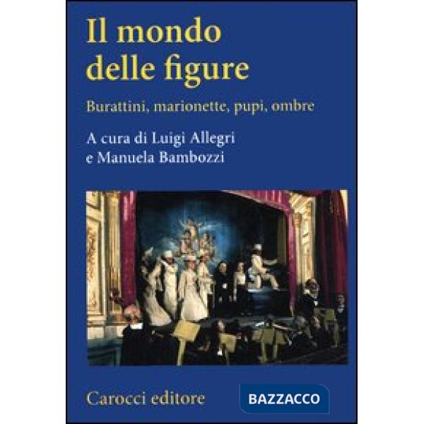 Mondo delle figure. Burattini, marionette, pupi, ombre (Il)