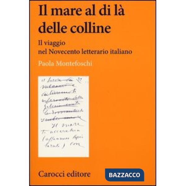 Mare al di là delle colline. Il viaggio nel Novecento letterario italiano (Il)