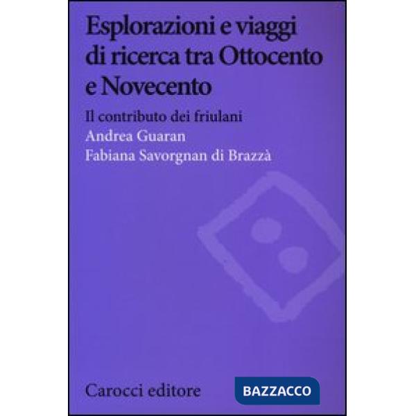 Esplorazioni e viaggi di ricerca tra Ottocento e Novecento. Il contributo dei friulani