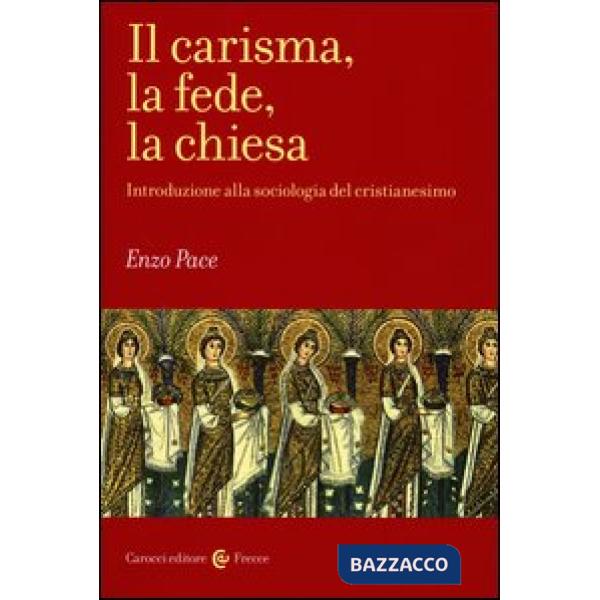 Carisma, la fede, la chiesa. Introduzione alla sociologia del cristianesimo (Il)