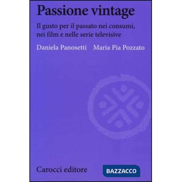 Passione vintage. Il gusto per il passato nei consumi, nei film e nelle serie te