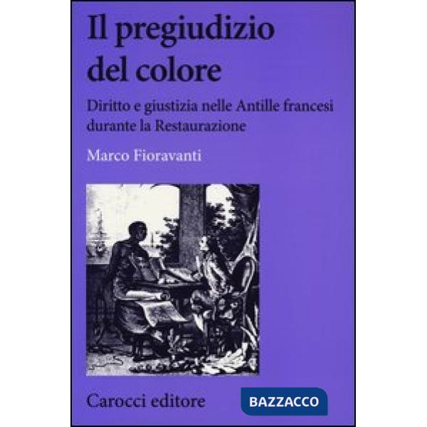 Pregiudizio del colore. Diritto e giustizia nelle Antille francesi durante la Restaurazione (Il)