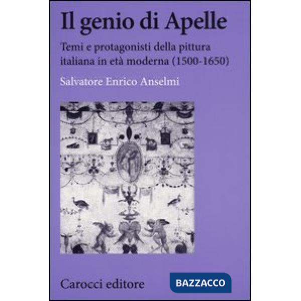 Genio di Apelle. Temi e protagonisti della pittura italiana in età moderna (1500-1650) (Il)