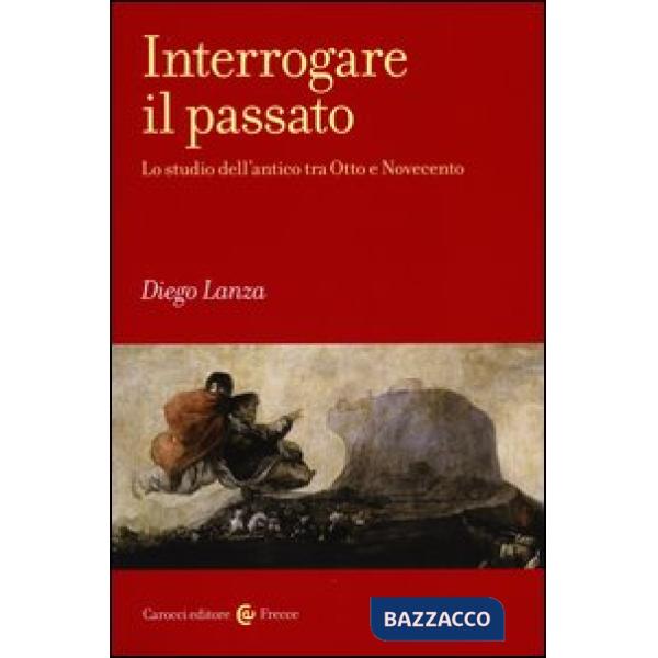 Interrogare il passato. Lo studio dell'antico tra Otto e Novecento