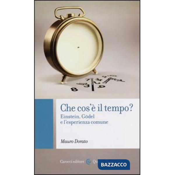Che cos'è il tempo? Einstein, Gödel e l'esperienza comune