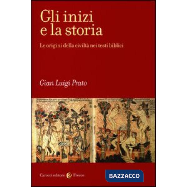 Inizi e la storia. Le origini della civiltà nei testi biblici (Gli)