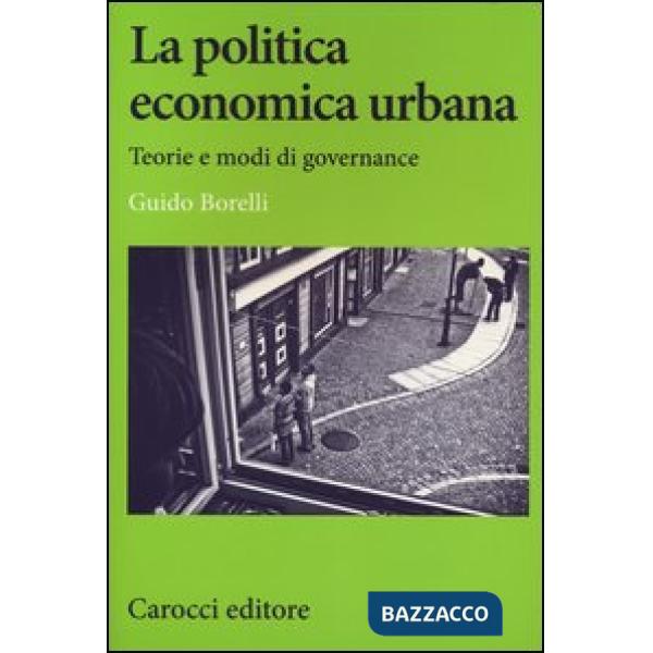 Politica economica urbana. Teorie e modi di governance (La)