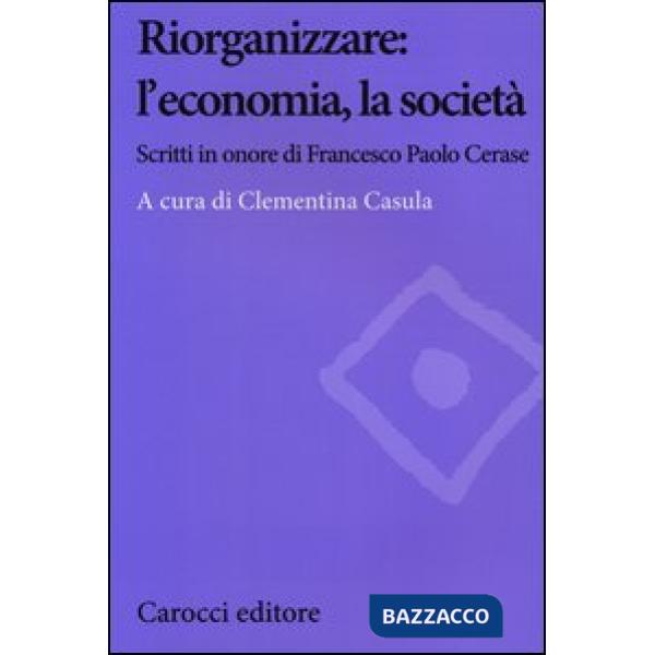Riorganizzare: l'economia, la società. Scritti in onore di Francesco Paolo Cerase