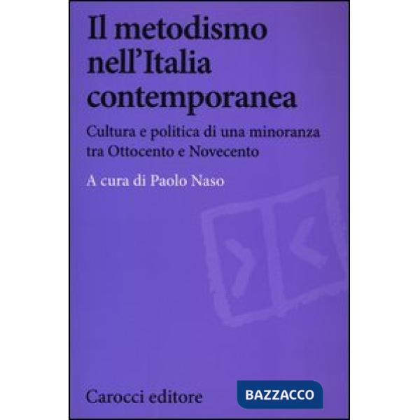 Metodismo nell'Italia contemporanea. Cultura e politica di una minoranza tra Ottocento e Novecento (Il)