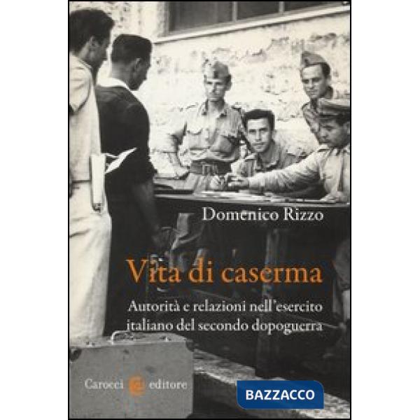 Vita di caserma. Autorità e relazioni nell'esercito italiano del secondo dopogue