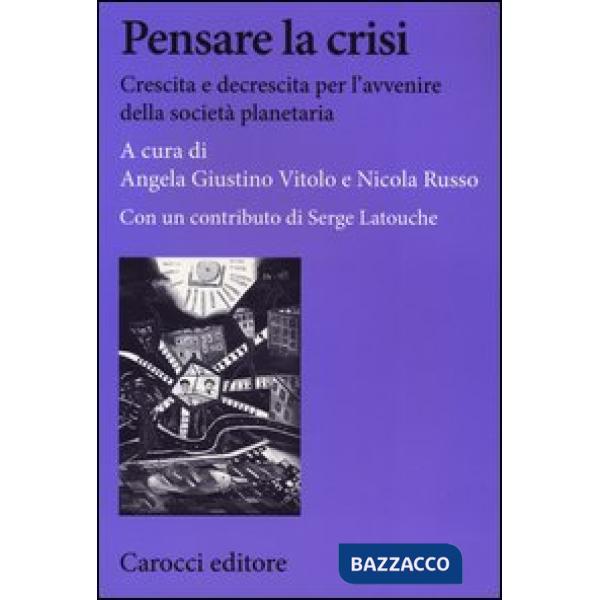 Pensare la crisi. Crescita e decrescita per l'avvenire della società planetaria