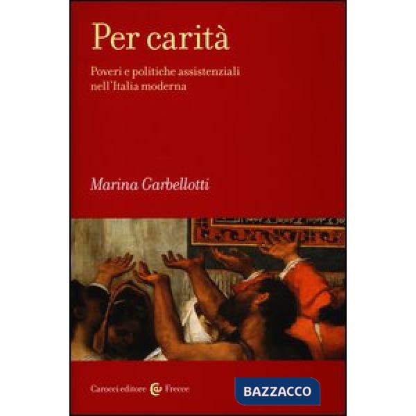Per carità. Poveri e politiche assistenziali nell'Italia moderna