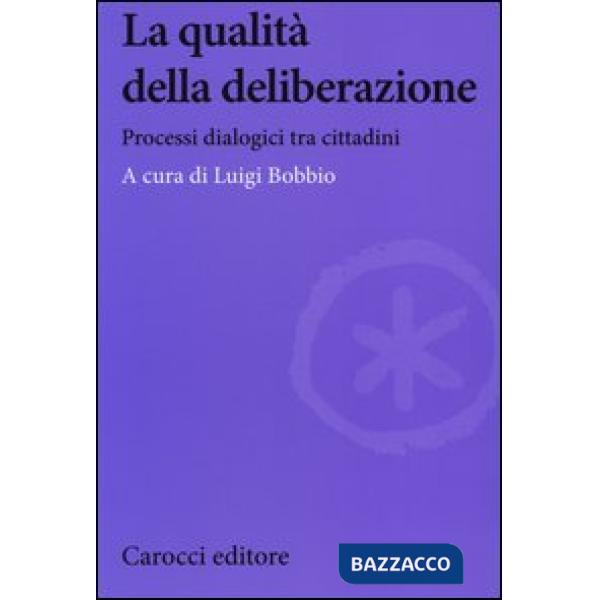 Qualità della deliberazione. Processi dialogici tra cittadini (La)