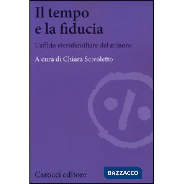 Tempo e la fiducia. L'affido etero-familiare del minore (Il)