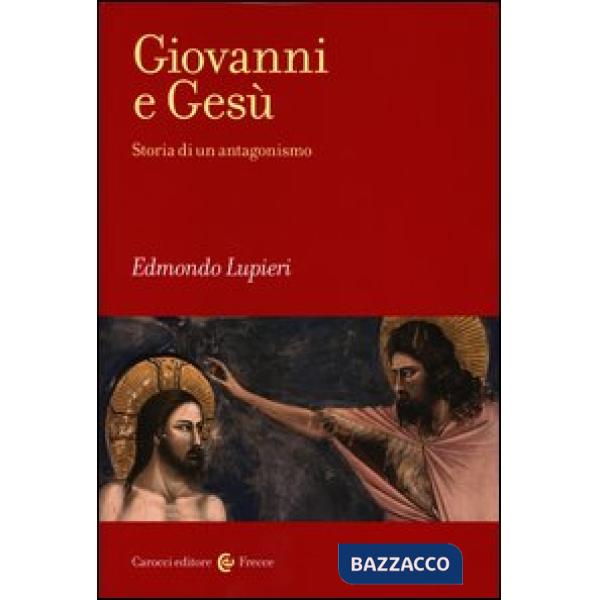 Giovanni e Gesù. Storia di un antagonismo