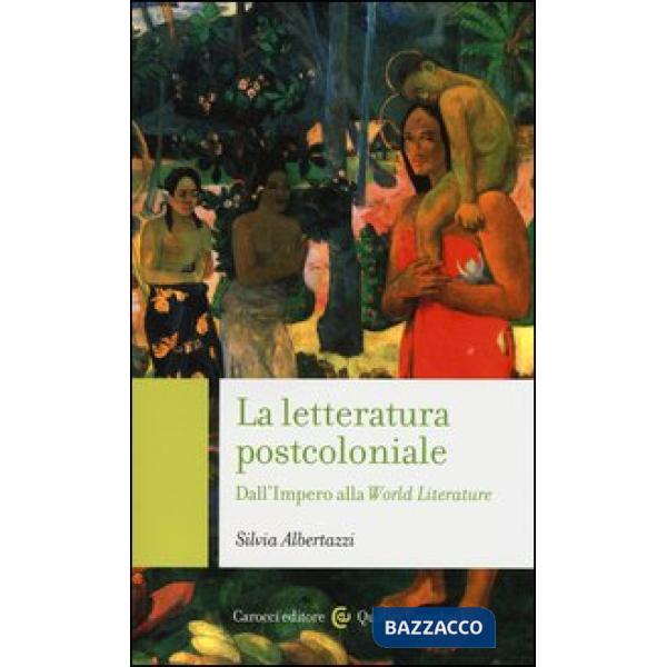 Letteratura post-coloniale. Dall'impero alla world literature (La)