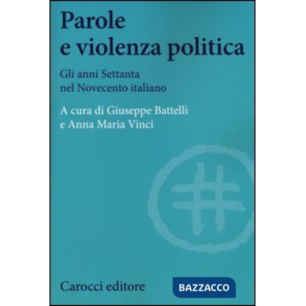 Parole e violenza politica. Gli anni Settanta nel Novecento italiano