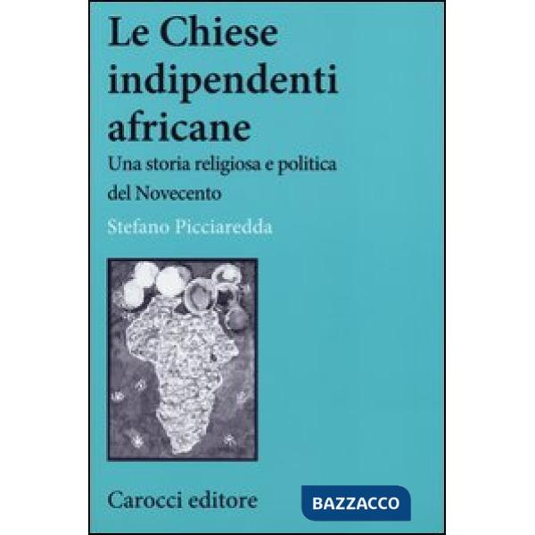 Chiese indipendenti africane. Una storia religiosa e politica del Novecento (Le)