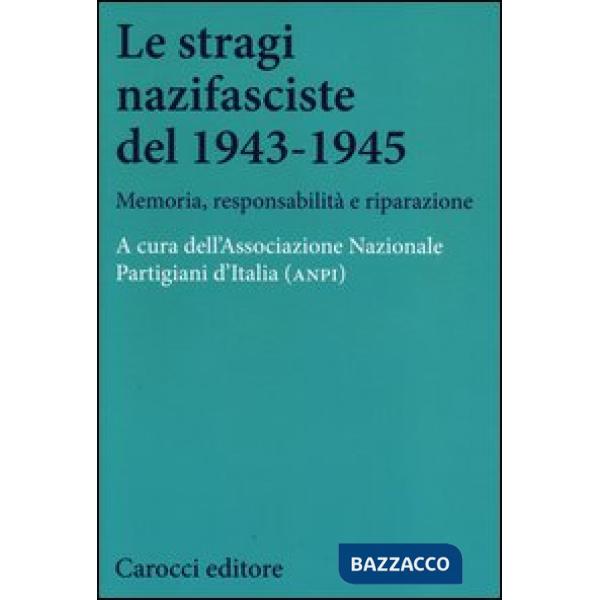 Stragi nazifasciste del 1943-1945. Memoria, responsabilità e riparazione (Le)