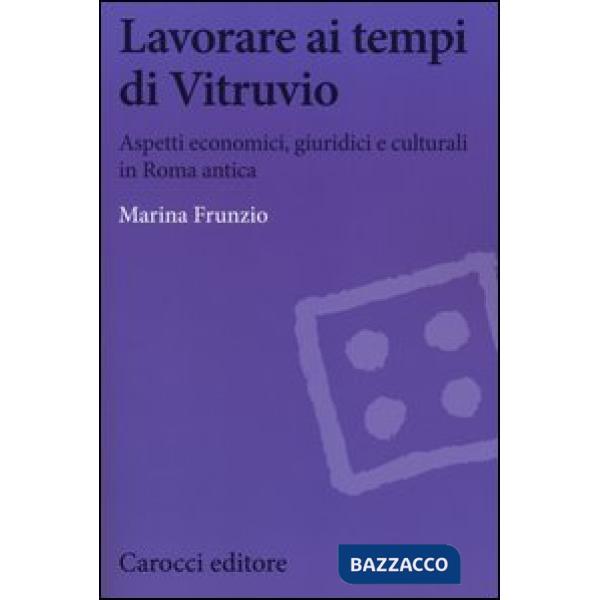 Lavorare ai tempi di Vitruvio. Aspetti economici, giuridici e culturali in Roma 