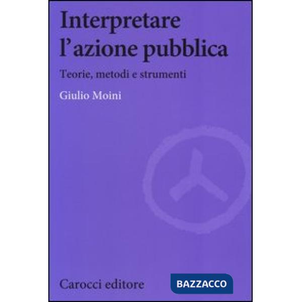 Interpretare l'azione pubblica. Teoria, metodi e strumenti