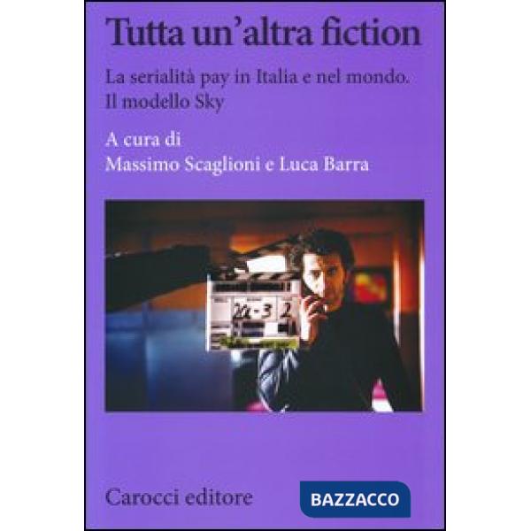 Tutta un'altra fiction. La serialità pay in Italia e nel mondo. Il modello Sky
