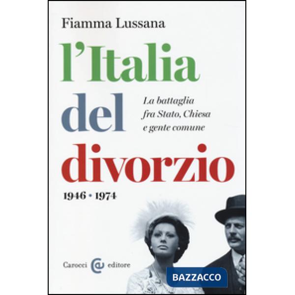 Italia del divorzio. La battaglia fra Stato, Chiesa e gente comune (1946-1975) (L')