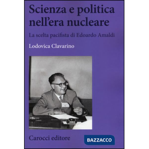Scienza e politica nell'era nucleare. La scelta pacifista di Edoardo Amaldi
